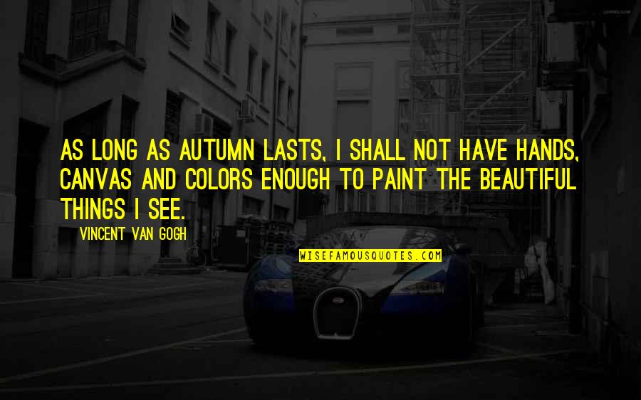 Beautiful Art Quotes By Vincent Van Gogh: As long as autumn lasts, I shall not