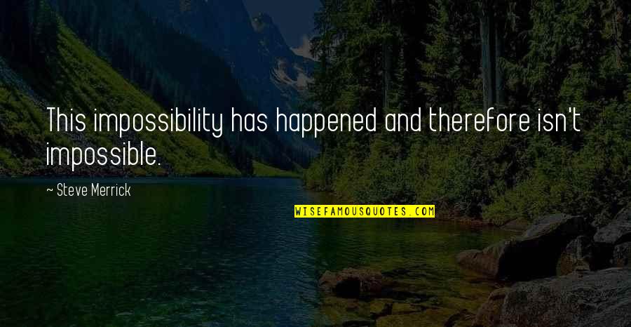 Beautiful Artwork Quotes By Steve Merrick: This impossibility has happened and therefore isn't impossible.