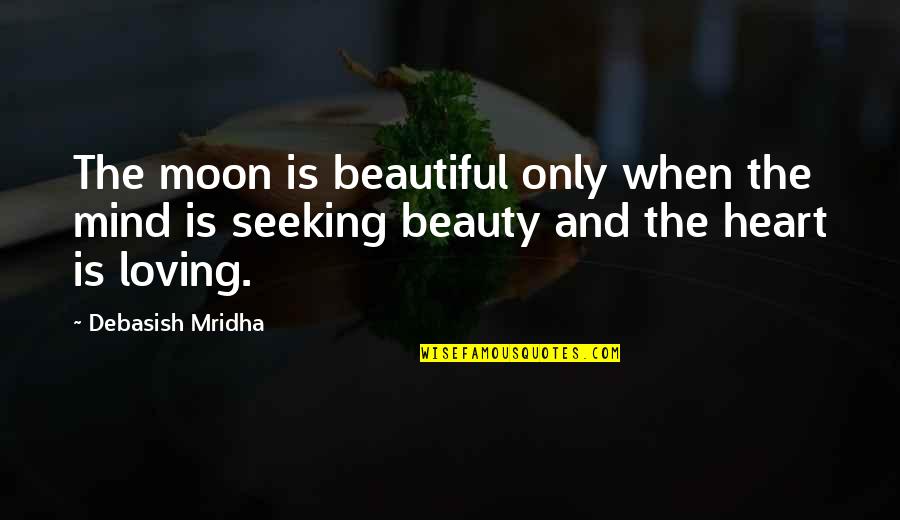 Beautiful As The Moon Quotes By Debasish Mridha: The moon is beautiful only when the mind Beautiful As The Moon Quotes By Debasish Mridha: The moon is beautiful only when the mind