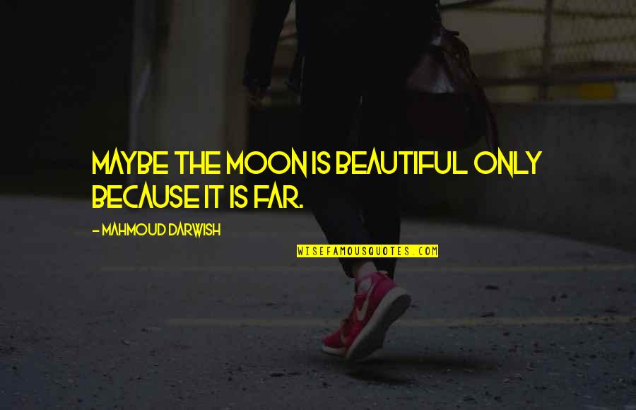 Beautiful As The Moon Quotes By Mahmoud Darwish: Maybe the moon is beautiful only because it Beautiful As The Moon Quotes By Mahmoud Darwish: Maybe the moon is beautiful only because it