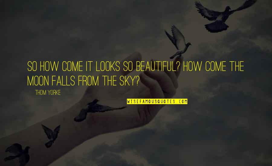 Beautiful As The Moon Quotes By Thom Yorke: So how come it looks so beautiful? How