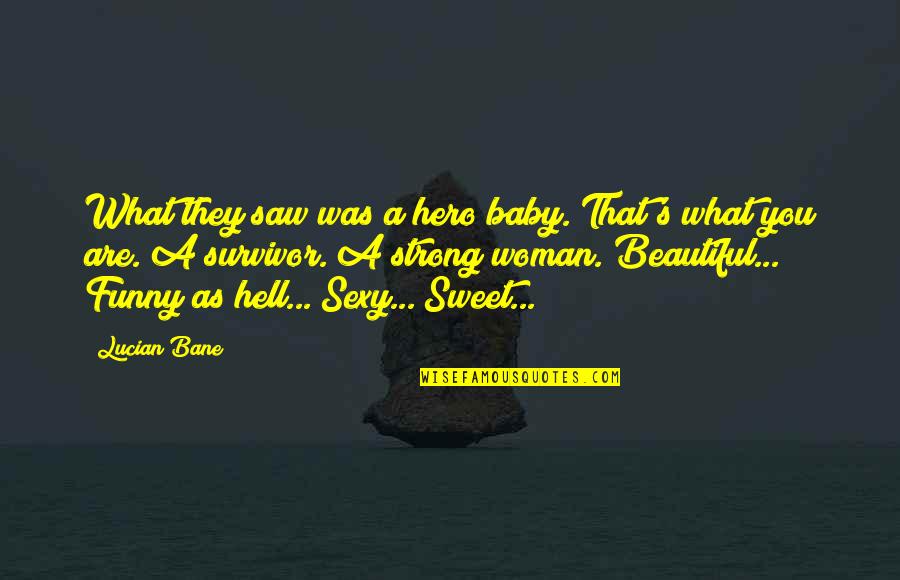 Beautiful As You Are Quotes By Lucian Bane: What they saw was a hero baby. That's
