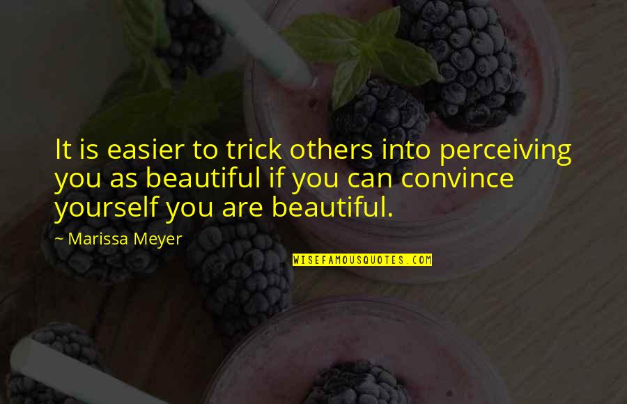 Beautiful As You Are Quotes By Marissa Meyer: It is easier to trick others into perceiving