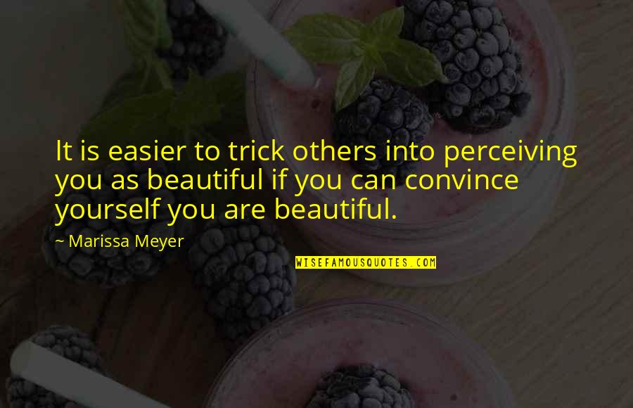 Beautiful As You Are Quotes By Marissa Meyer: It is easier to trick others into perceiving Beautiful As You Are Quotes By Marissa Meyer: It is easier to trick others into perceiving