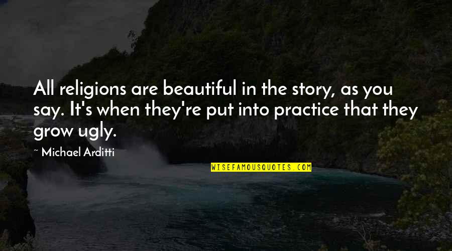 Beautiful As You Are Quotes By Michael Arditti: All religions are beautiful in the story, as