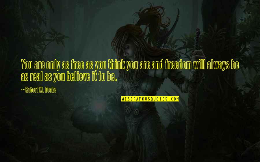 Beautiful As You Are Quotes By Robert M. Drake: You are only as free as you think Beautiful As You Are Quotes By Robert M. Drake: You are only as free as you think