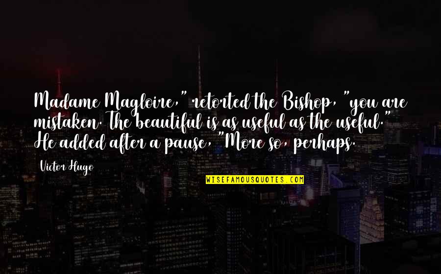 Beautiful As You Are Quotes By Victor Hugo: Madame Magloire," retorted the Bishop, "you are mistaken. Beautiful As You Are Quotes By Victor Hugo: Madame Magloire," retorted the Bishop, "you are mistaken.