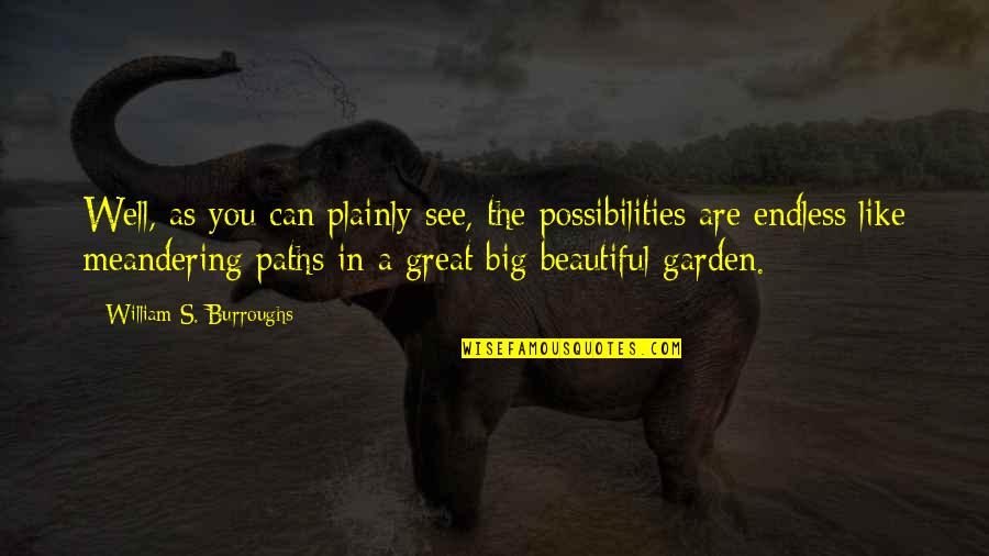 Beautiful As You Are Quotes By William S. Burroughs: Well, as you can plainly see, the possibilities Beautiful As You Are Quotes By William S. Burroughs: Well, as you can plainly see, the possibilities