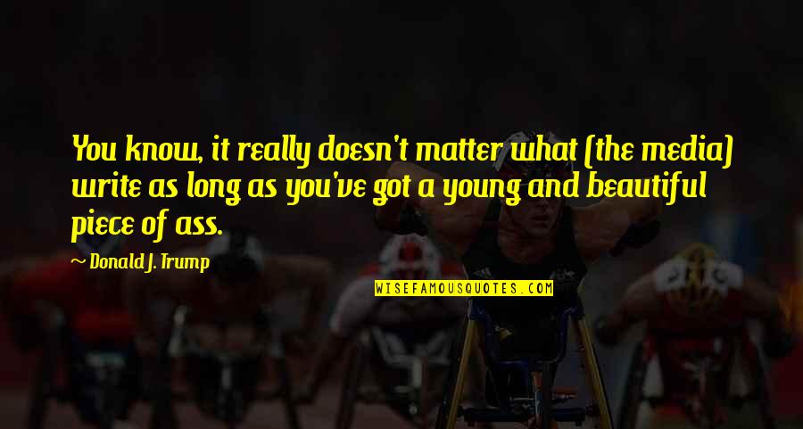 Beautiful As You Quotes By Donald J. Trump: You know, it really doesn't matter what (the