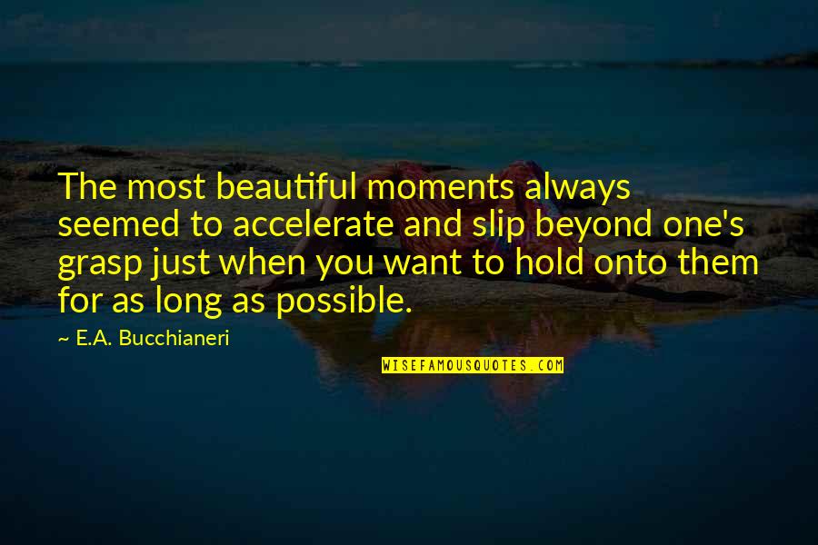 Beautiful As You Quotes By E.A. Bucchianeri: The most beautiful moments always seemed to accelerate