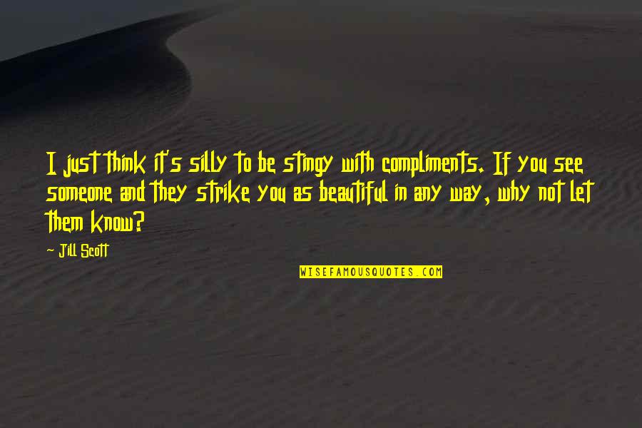 Beautiful As You Quotes By Jill Scott: I just think it's silly to be stingy