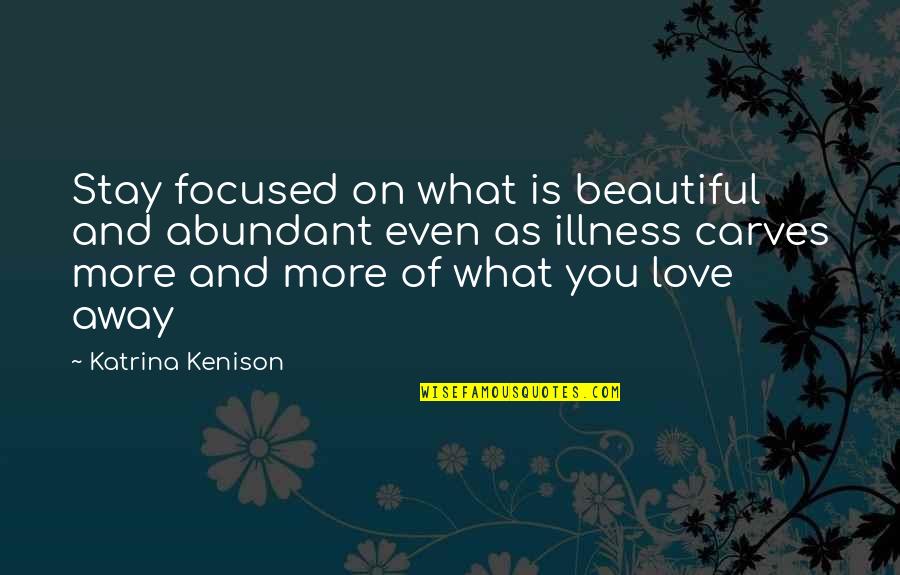 Beautiful As You Quotes By Katrina Kenison: Stay focused on what is beautiful and abundant