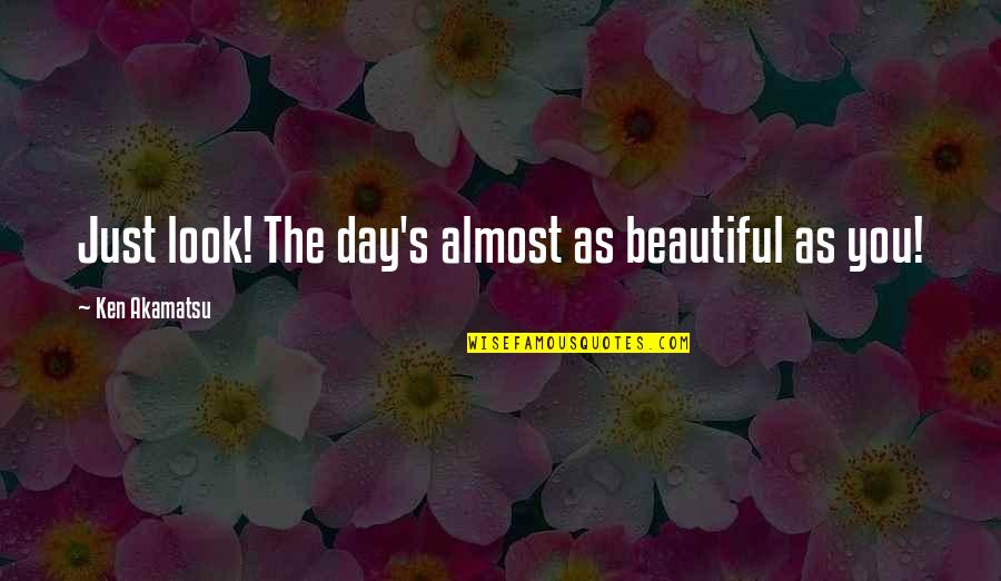 Beautiful As You Quotes By Ken Akamatsu: Just look! The day's almost as beautiful as