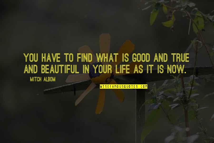 Beautiful As You Quotes By Mitch Albom: You have to find what is good and