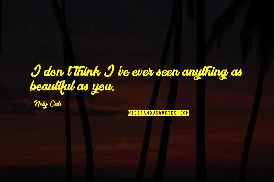 Beautiful As You Quotes By Nely Cab: I don't think I've ever seen anything as