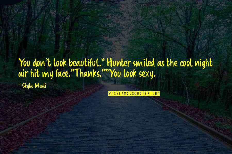 Beautiful As You Quotes By Skyla Madi: You don't look beautiful." Hunter smiled as the
