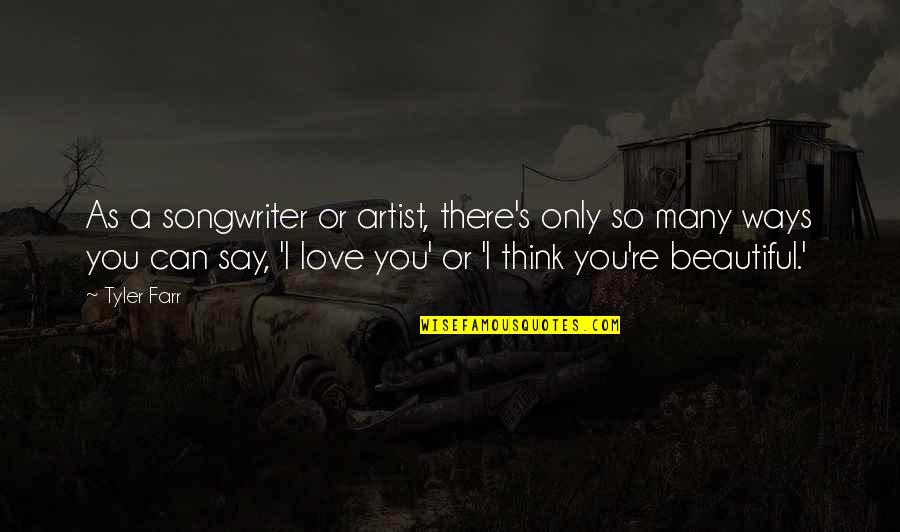 Beautiful As You Quotes By Tyler Farr: As a songwriter or artist, there's only so