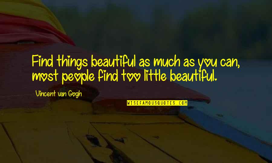 Beautiful As You Quotes By Vincent Van Gogh: Find things beautiful as much as you can,
