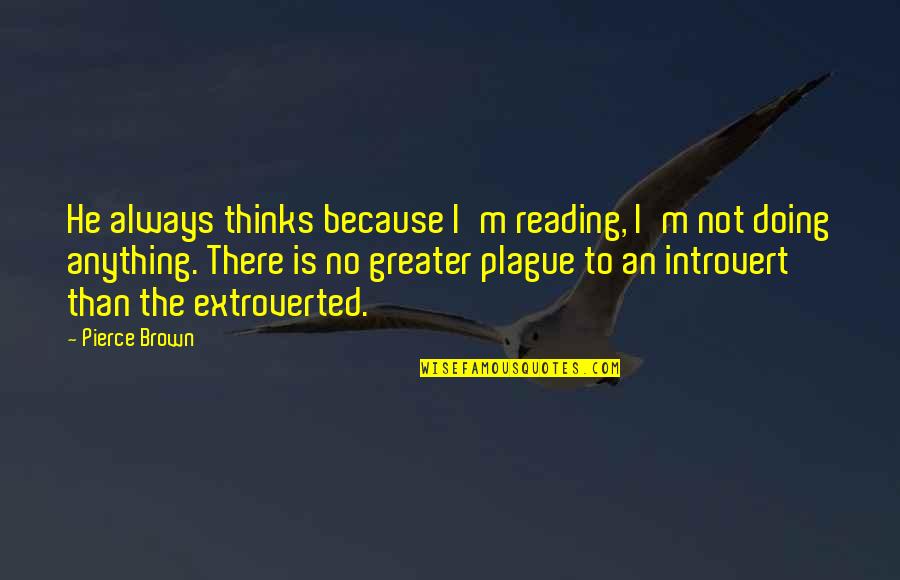 Beautiful Asl Quotes By Pierce Brown: He always thinks because I'm reading, I'm not Beautiful Asl Quotes By Pierce Brown: He always thinks because I'm reading, I'm not