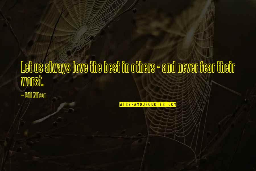 Beautiful At 60 Quotes By Bill Wilson: Let us always love the best in others