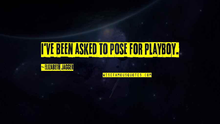 Beautiful At 60 Quotes By Elizabeth Jagger: I've been asked to pose for Playboy. Beautiful At 60 Quotes By Elizabeth Jagger: I've been asked to pose for Playboy.