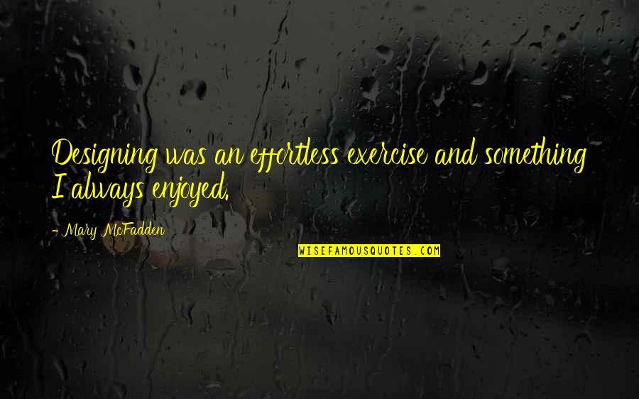 Beautiful At 60 Quotes By Mary McFadden: Designing was an effortless exercise and something I