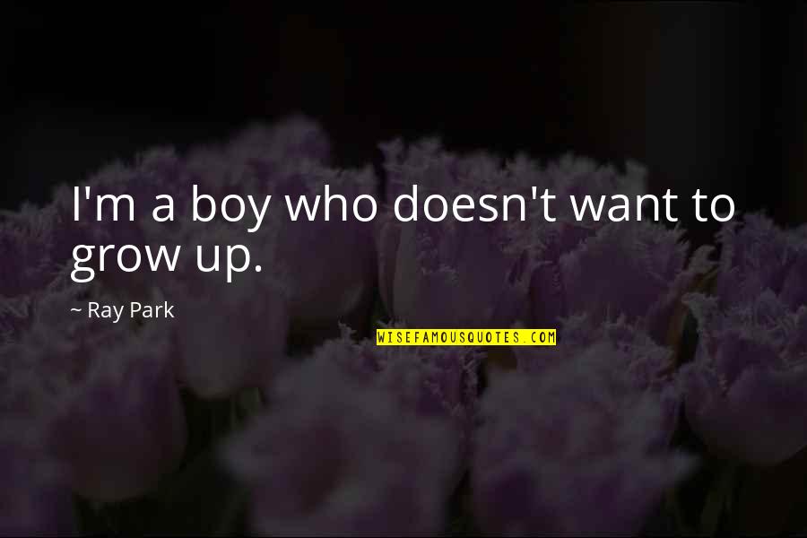 Beautiful At 60 Quotes By Ray Park: I'm a boy who doesn't want to grow Beautiful At 60 Quotes By Ray Park: I'm a boy who doesn't want to grow