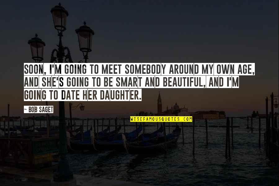 Beautiful At Any Age Quotes By Bob Saget: Soon, I'm going to meet somebody around my