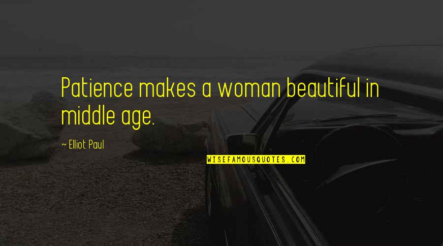 Beautiful At Any Age Quotes By Elliot Paul: Patience makes a woman beautiful in middle age.