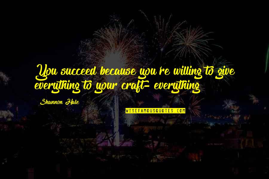 Beautiful Atheist Quotes By Shannon Hale: You succeed because you're willing to give everything