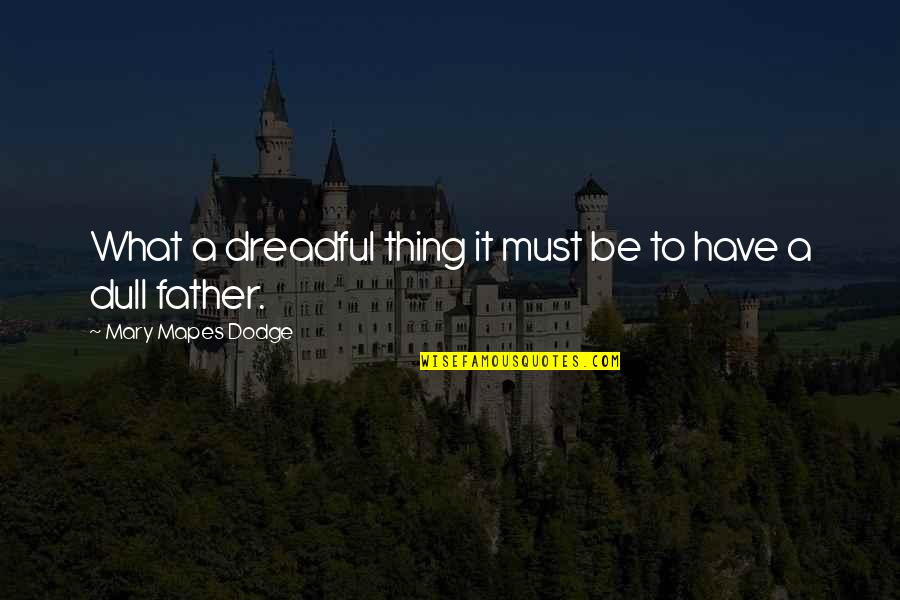 Beautiful Authors Quotes By Mary Mapes Dodge: What a dreadful thing it must be to Beautiful Authors Quotes By Mary Mapes Dodge: What a dreadful thing it must be to