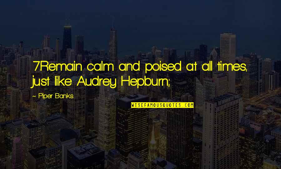 Beautiful Authors Quotes By Piper Banks: 7.Remain calm and poised at all times, just