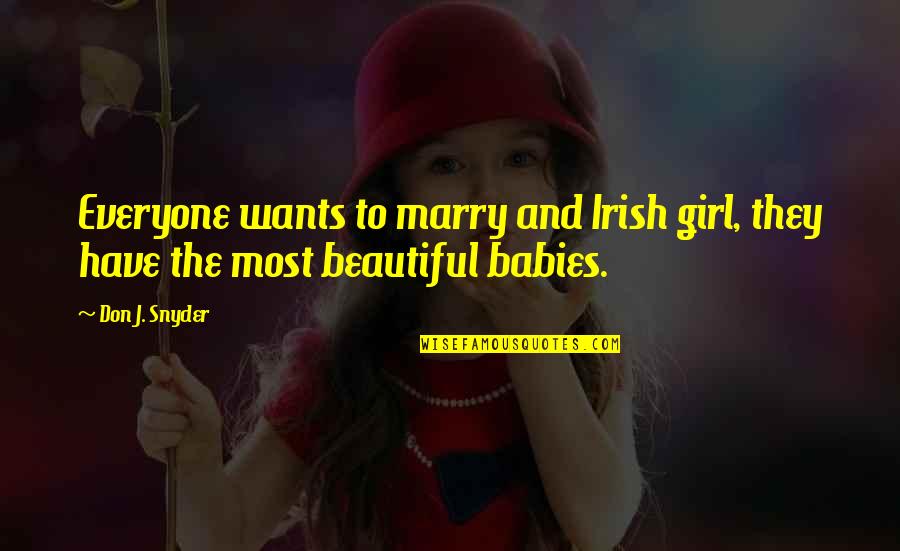 Beautiful Babies With Quotes By Don J. Snyder: Everyone wants to marry and Irish girl, they