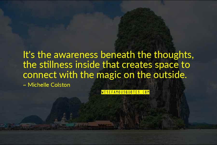 Beautiful Badass Quotes By Michelle Colston: It's the awareness beneath the thoughts, the stillness Beautiful Badass Quotes By Michelle Colston: It's the awareness beneath the thoughts, the stillness