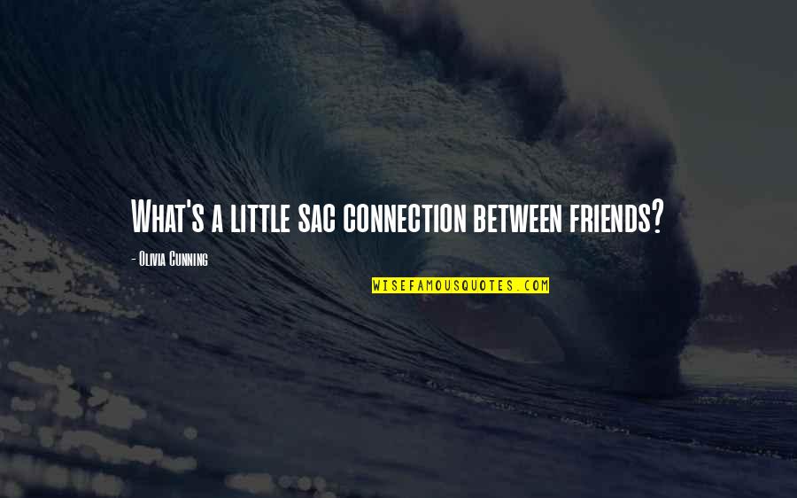 Beautiful Badass Quotes By Olivia Cunning: What's a little sac connection between friends? Beautiful Badass Quotes By Olivia Cunning: What's a little sac connection between friends?
