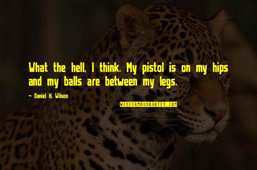 Beautiful Beach Walk Quotes By Daniel H. Wilson: What the hell, I think. My pistol is Beautiful Beach Walk Quotes By Daniel H. Wilson: What the hell, I think. My pistol is