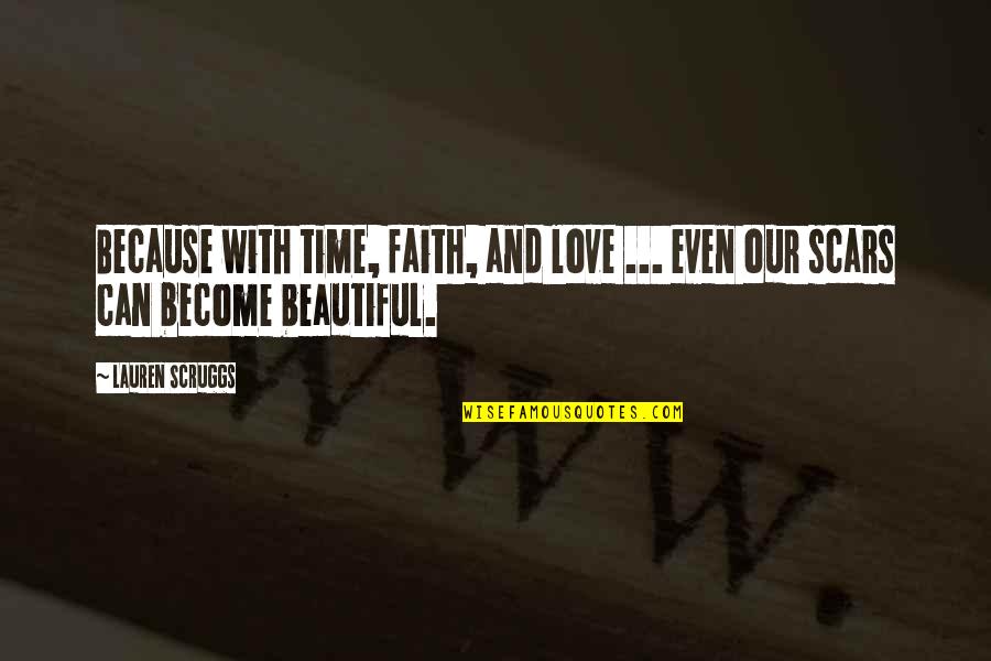 Beautiful Because Quotes By Lauren Scruggs: Because with time, faith, and love ... even