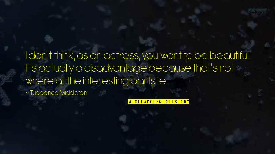 Beautiful Because Quotes By Tuppence Middleton: I don't think, as an actress, you want Beautiful Because Quotes By Tuppence Middleton: I don't think, as an actress, you want
