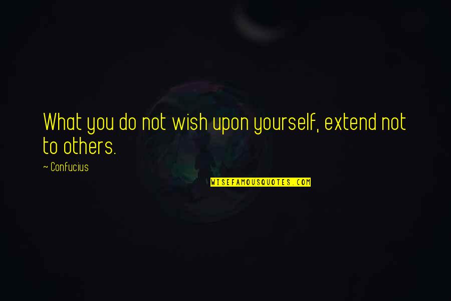 Beautiful Bedrooms Quotes By Confucius: What you do not wish upon yourself, extend