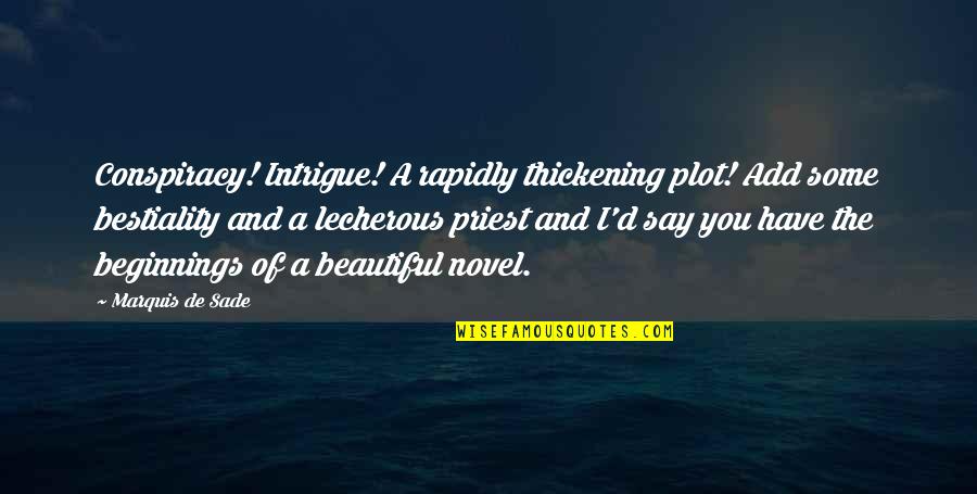 Beautiful Beginnings Quotes By Marquis De Sade: Conspiracy! Intrigue! A rapidly thickening plot! Add some Beautiful Beginnings Quotes By Marquis De Sade: Conspiracy! Intrigue! A rapidly thickening plot! Add some
