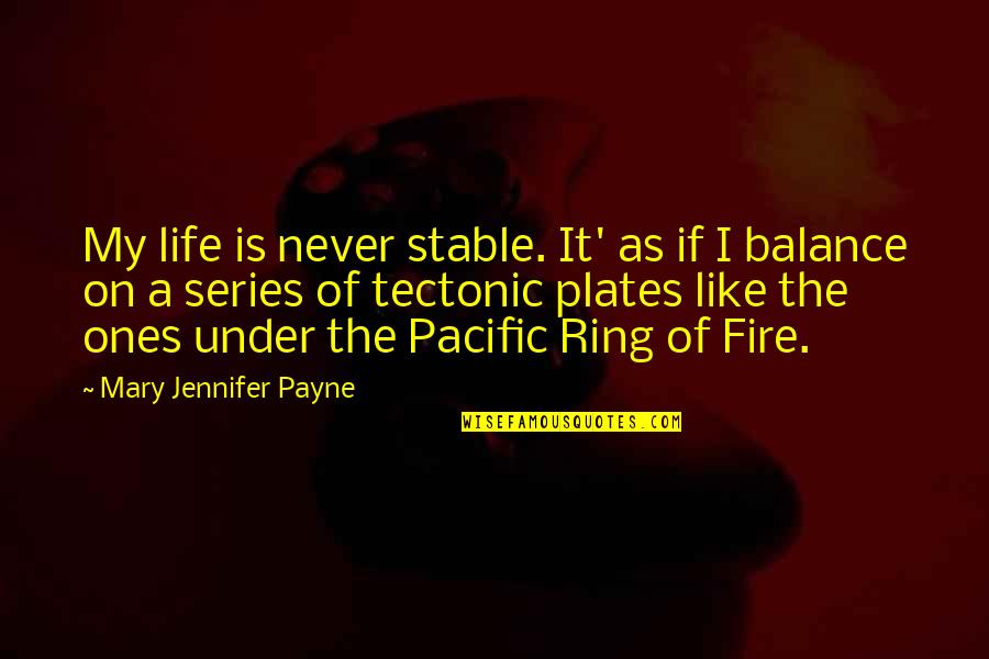 Beautiful Beginnings Quotes By Mary Jennifer Payne: My life is never stable. It' as if Beautiful Beginnings Quotes By Mary Jennifer Payne: My life is never stable. It' as if