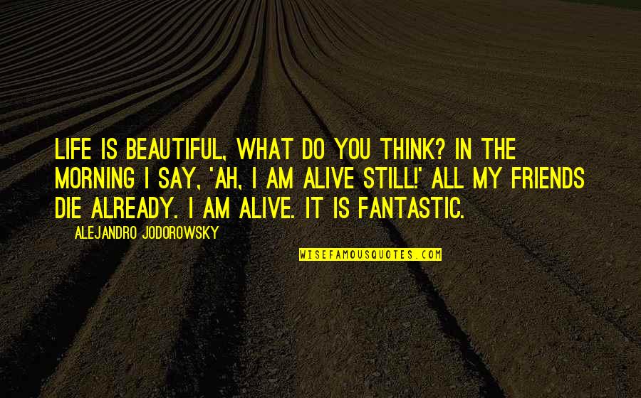Beautiful Best Friends Quotes By Alejandro Jodorowsky: Life is beautiful, what do you think? In
