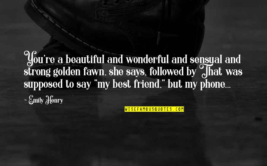 Beautiful Best Friends Quotes By Emily Henry: You're a beautiful and wonderful and sensual and