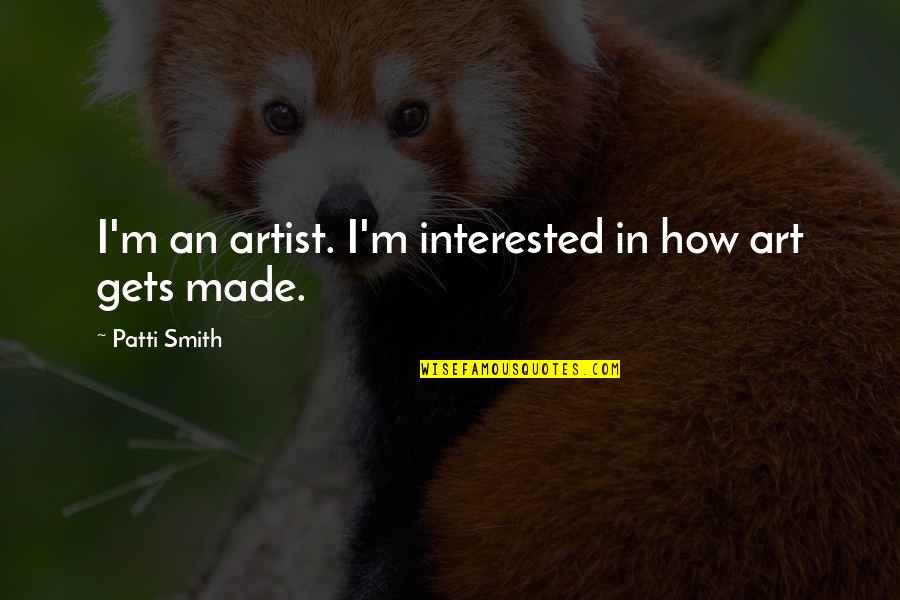 Beautiful Best Friends Quotes By Patti Smith: I'm an artist. I'm interested in how art