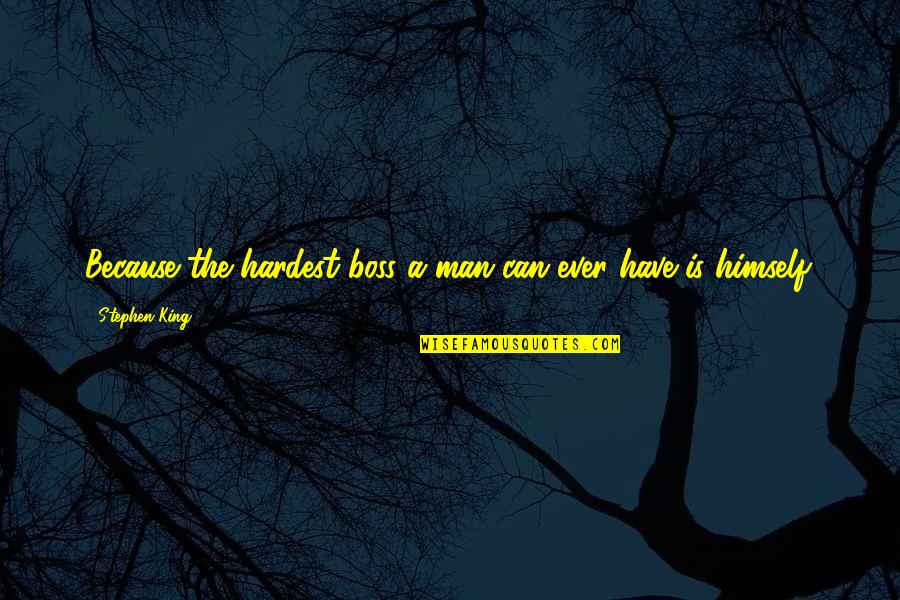 Beautiful Best Friends Quotes By Stephen King: Because the hardest boss a man can ever