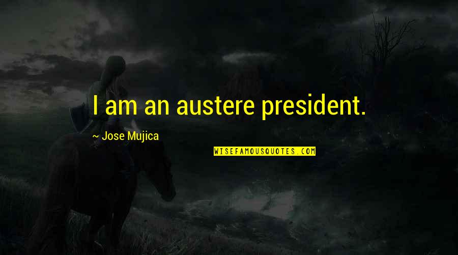 Beautiful Bffs Quotes By Jose Mujica: I am an austere president. Beautiful Bffs Quotes By Jose Mujica: I am an austere president.