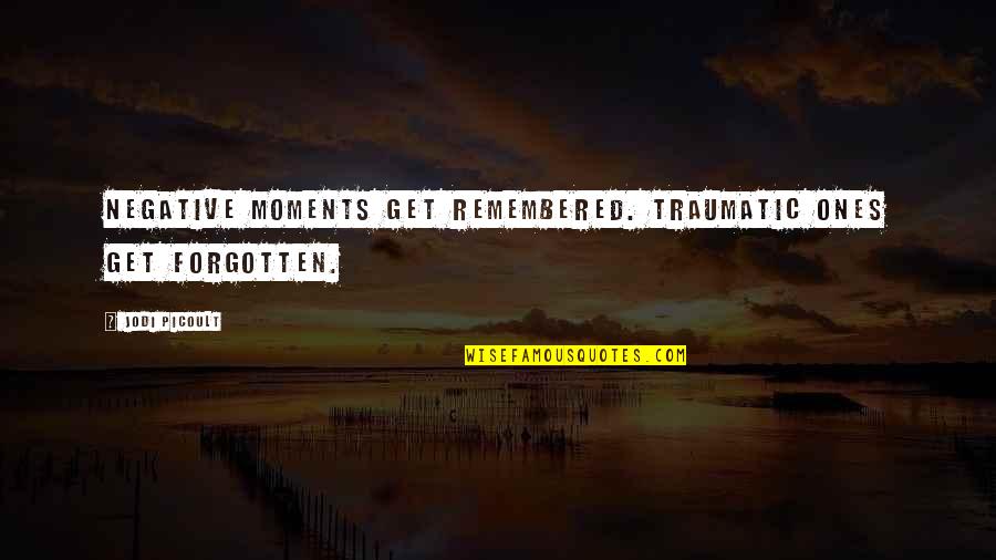 Beautiful Bihu Quotes By Jodi Picoult: Negative moments get remembered. Traumatic ones get forgotten.