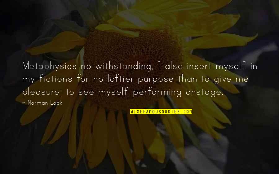 Beautiful Bihu Quotes By Norman Lock: Metaphysics notwithstanding, I also insert myself in my