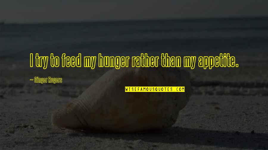 Beautiful Bismillah Quotes By Ginger Rogers: I try to feed my hunger rather than