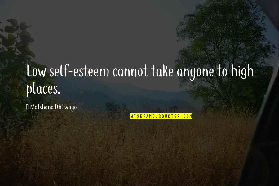 Beautiful Bismillah Quotes By Matshona Dhliwayo: Low self-esteem cannot take anyone to high places.